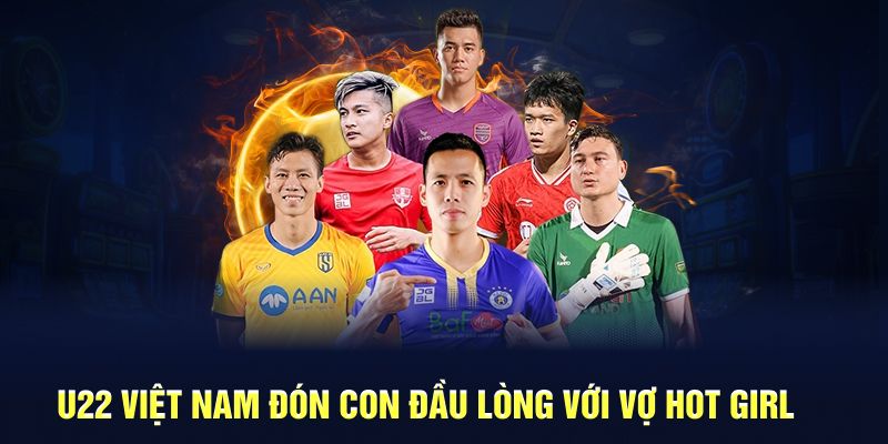 U22 Việt Nam ‘Nam thần’ đón con đầu lòng với vợ hot girl